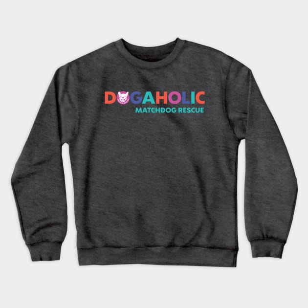 Dogaholic Crewneck Sweatshirt by matchdogrescue